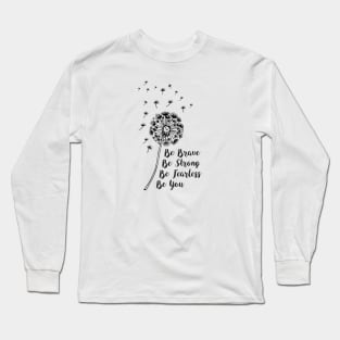 Be Brave, Be Strong, Be Fearless, Be You Long Sleeve T-Shirt